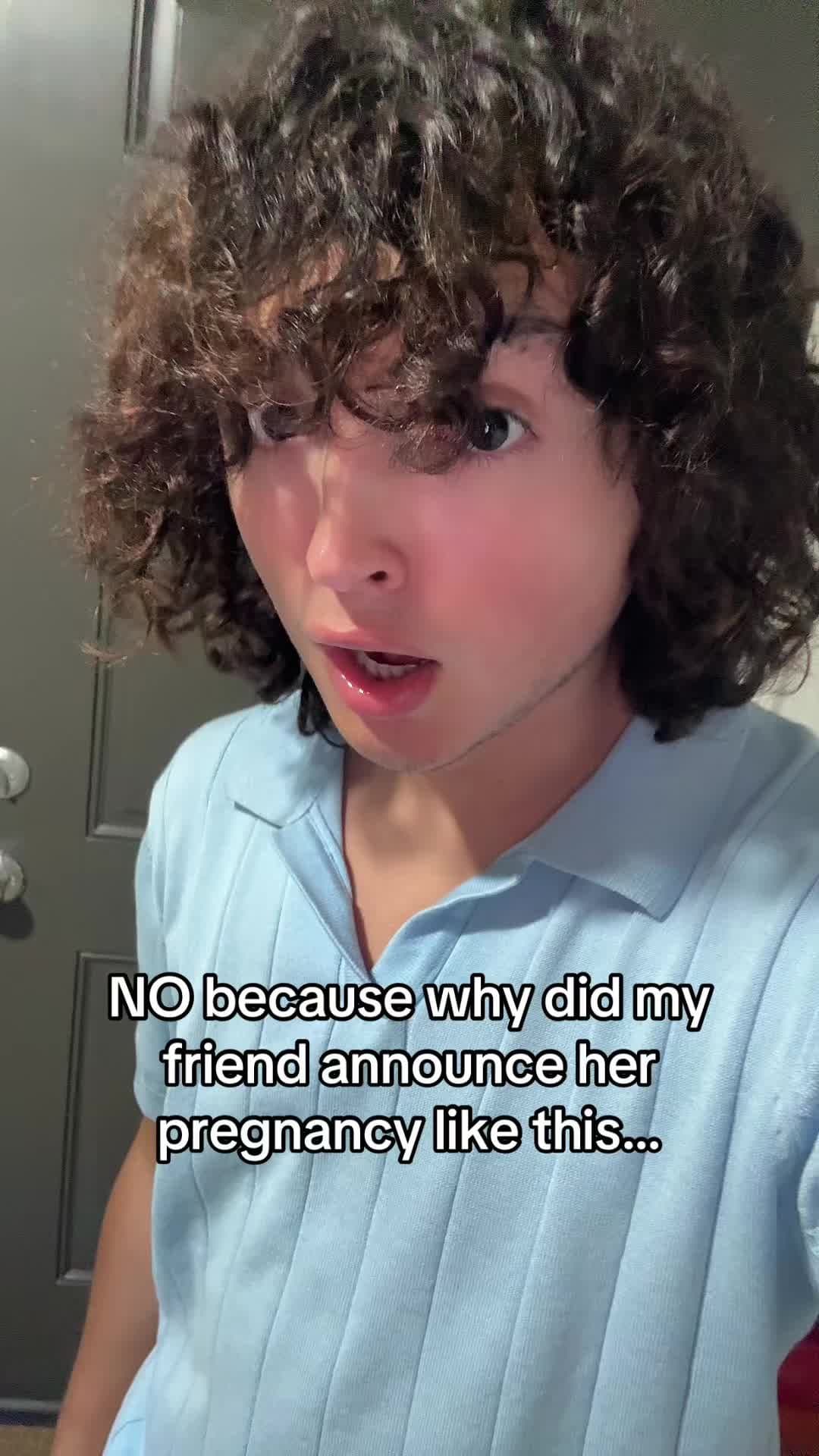 NO because why did my
friend announce her
pregnancy like this...