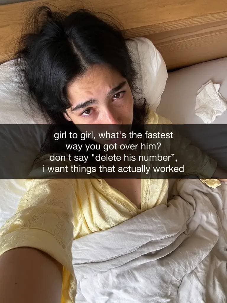 girl to girl, what's the fastest
way you got over him?
don't say "delete his num…