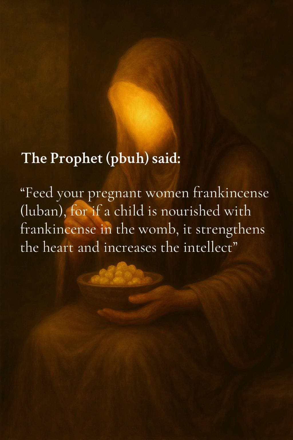 The Prophet (pbuh) said:

"Feed your pregnant women frankincense
(luban), for if…