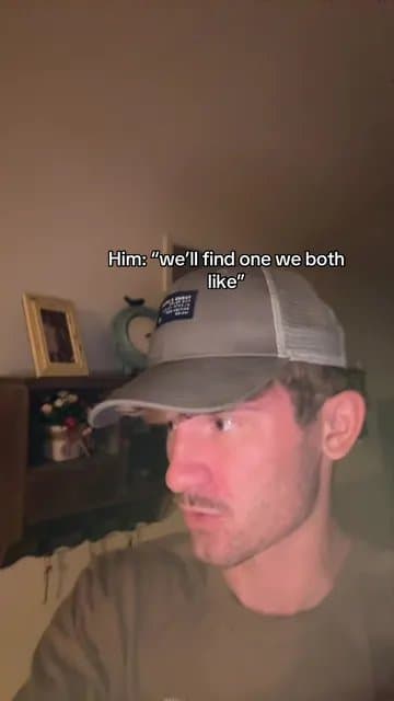 Her: “the movies you watch
suck”

Him: “we’ll find one we both
like”

Just go on…