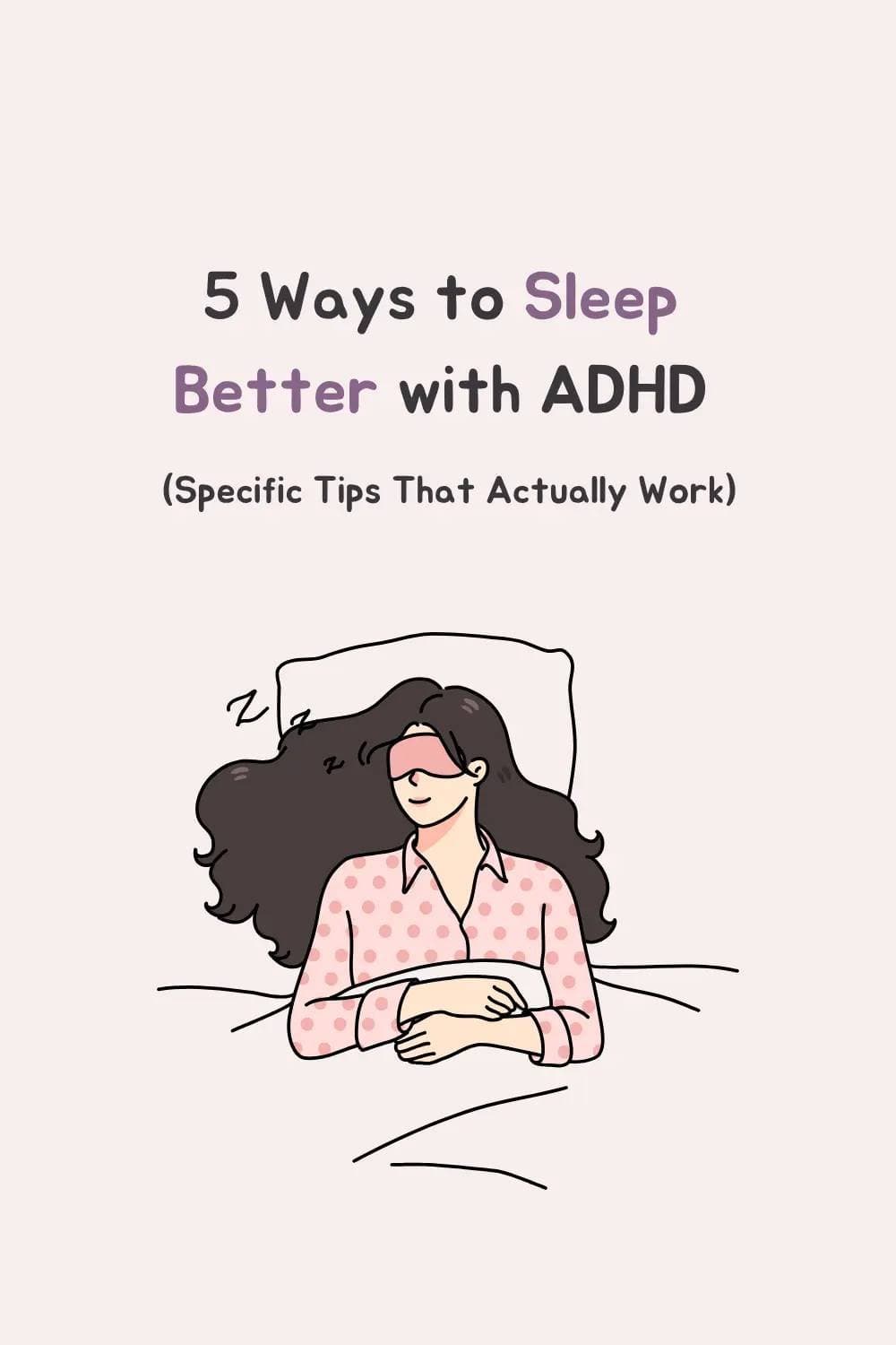 5 Ways to Sleep
Better with ADHD

(Specific Tips That Actually Work)