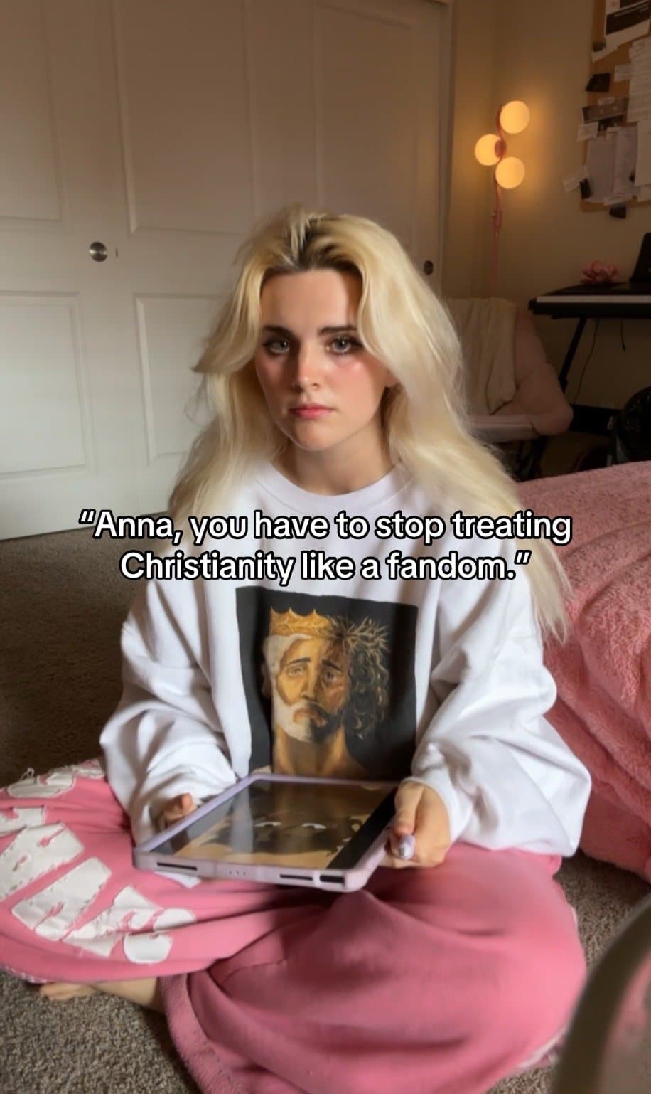 “Anna, you have to stop treating
Christianity like a fandom.”