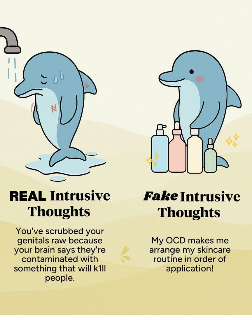 REAL Intrusive Thoughts
You’ve scrubbed your
genitals raw because
your brain say…