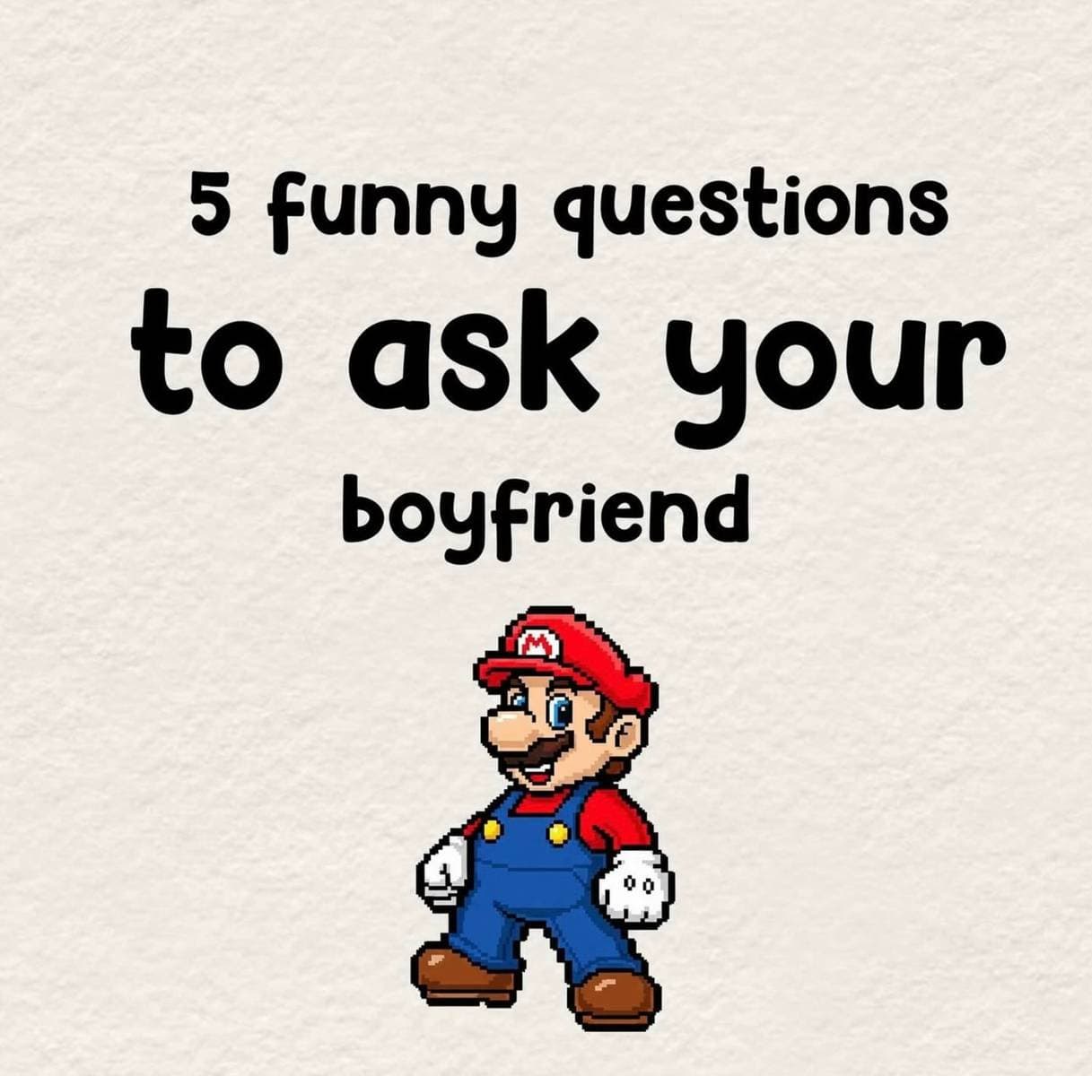 5 funny questions
to ask your
boyfriend
