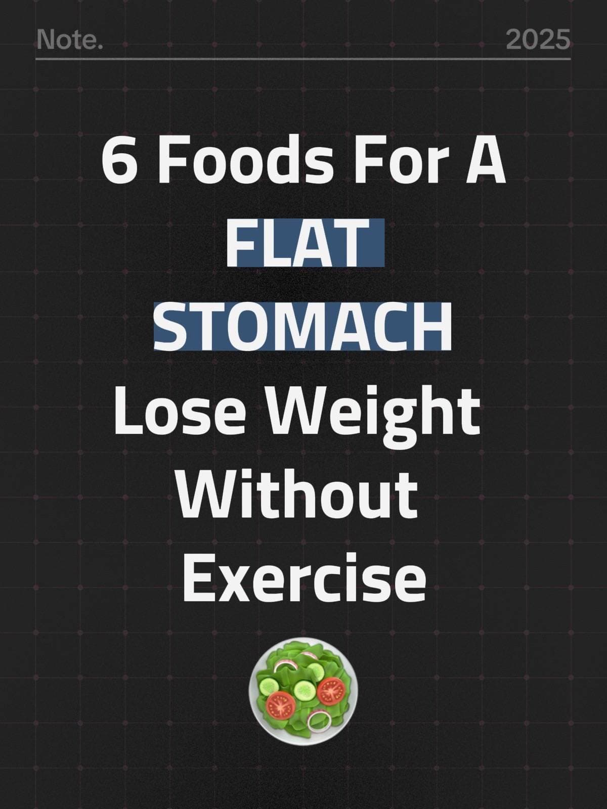 Note. 2025

6 Foods For A
FLAT
STOMACH
Lose Weight
Without
Exercise