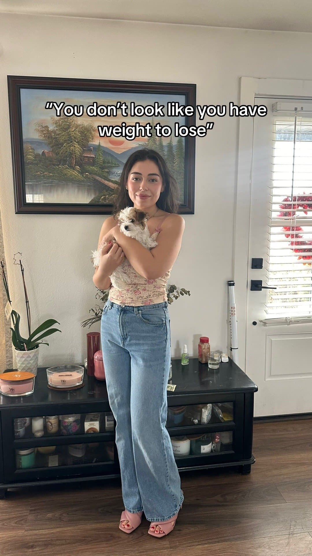 "You don't look like you have
weight to lose"