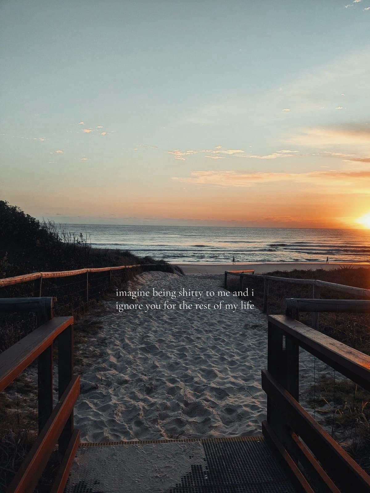 imagine being shitty to me and i
ignore you for the rest of my life