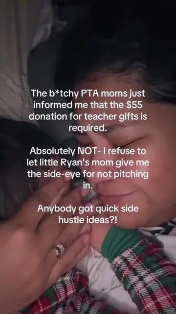 The b*tchy PTA moms just
informed me that the $55
donation for teacher gifts is
…