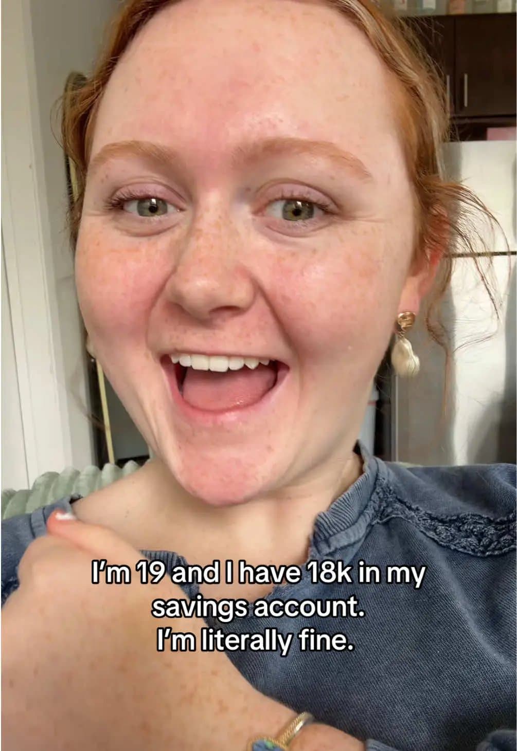 I’m 19 and I have 18k in my
savings account.
I’m literally fine.