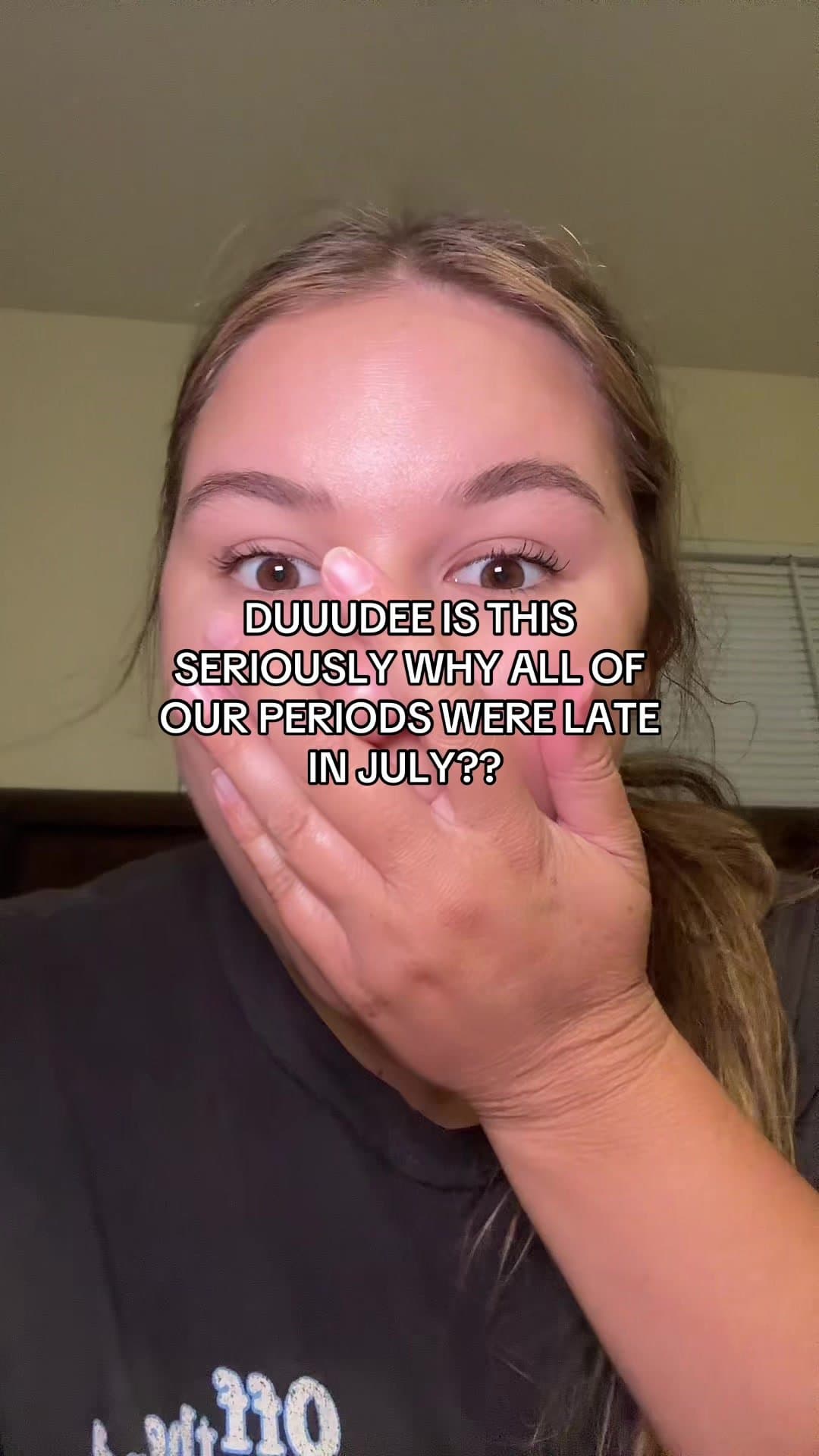 DUUUUDEE IS THIS
SERIOUSLY WHY ALL OF
OUR PERIODS WERE LATE
IN JULY??

Day 32 | …