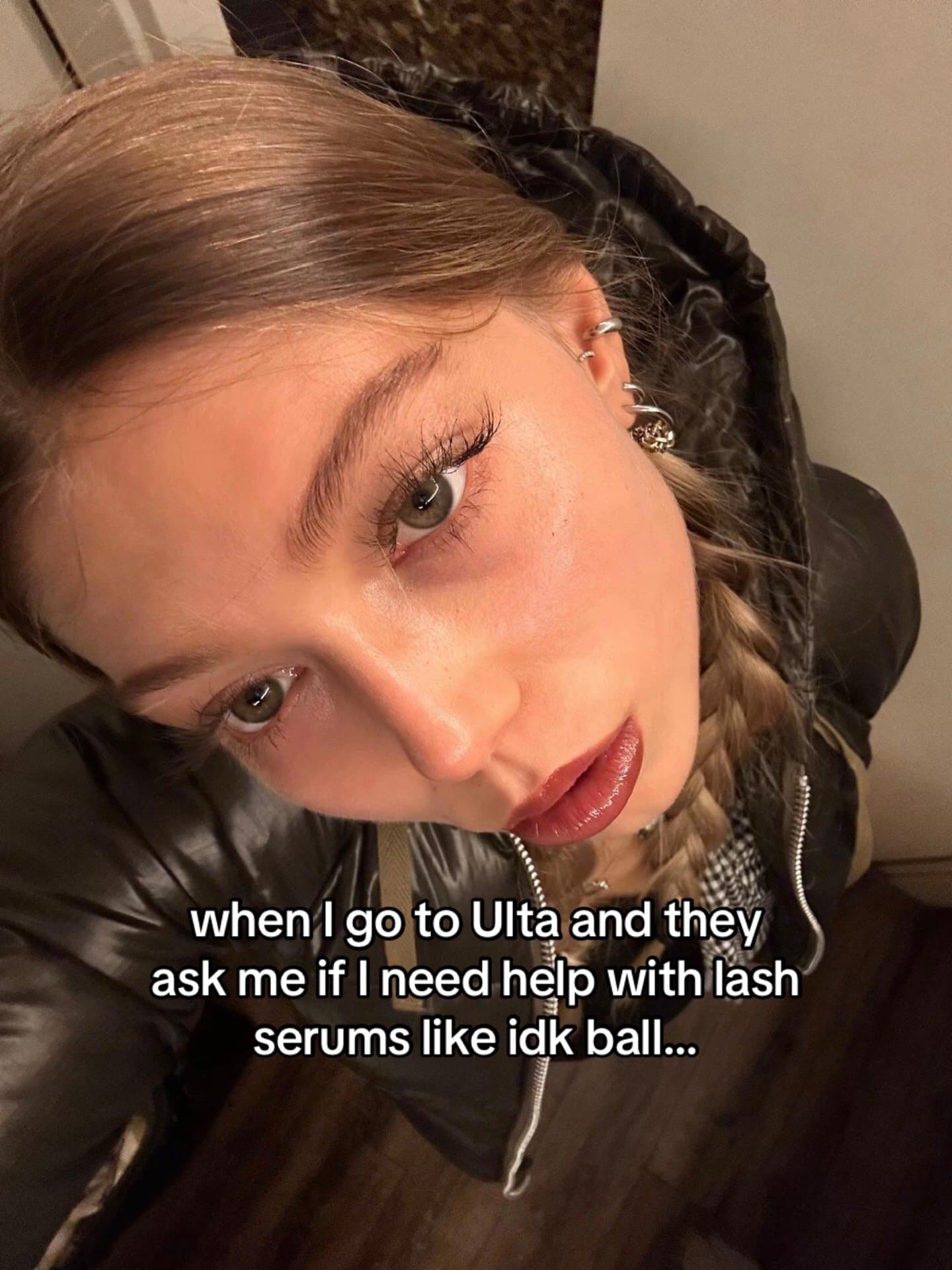 when i go to Ulta and they
ask me if i need help with lash
serums like idk ball.…