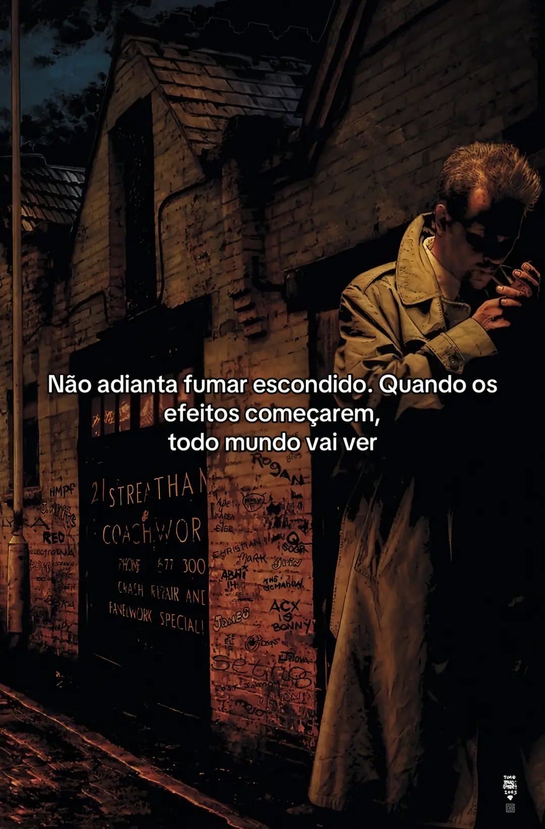 Não adianta fumar escondido. Quando os
efeitos começarem,
todo mundo vai ver