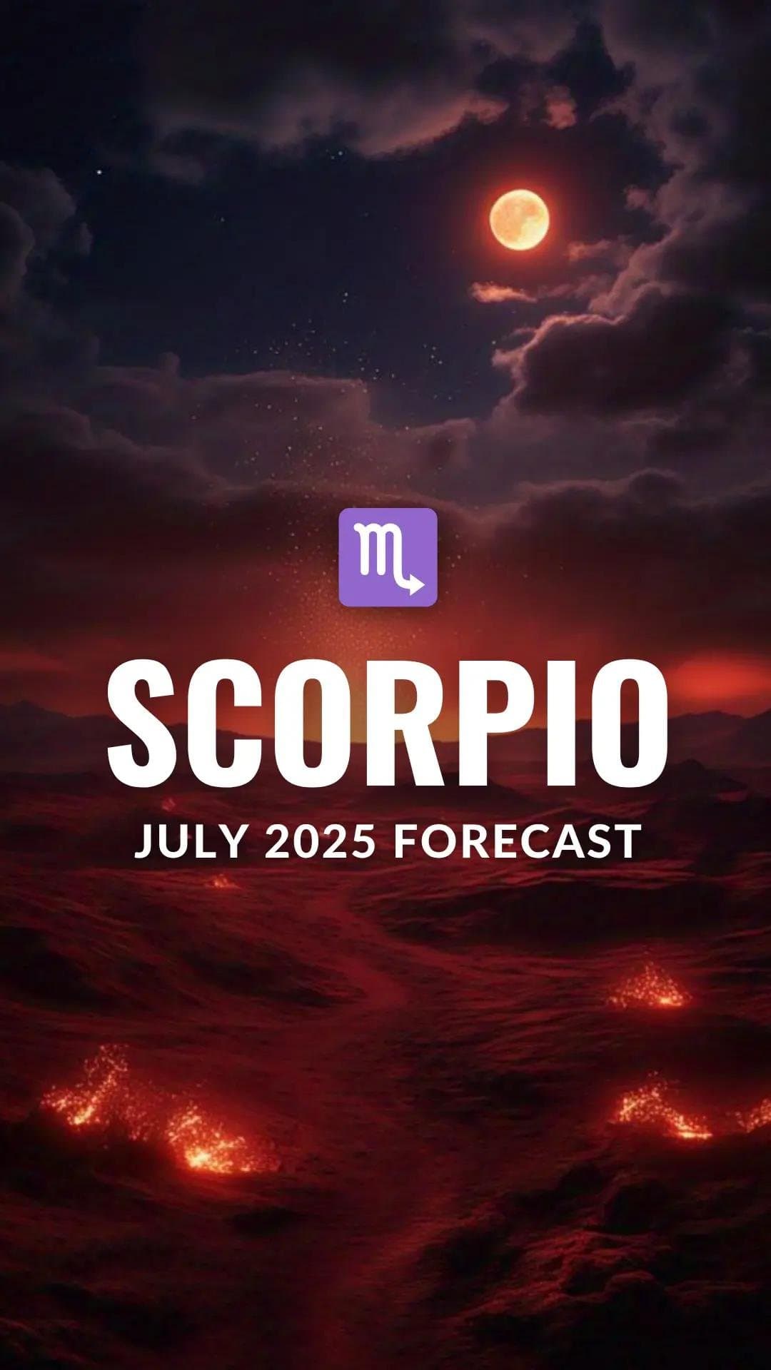 Scorpio
JULY 2025 FORECAST