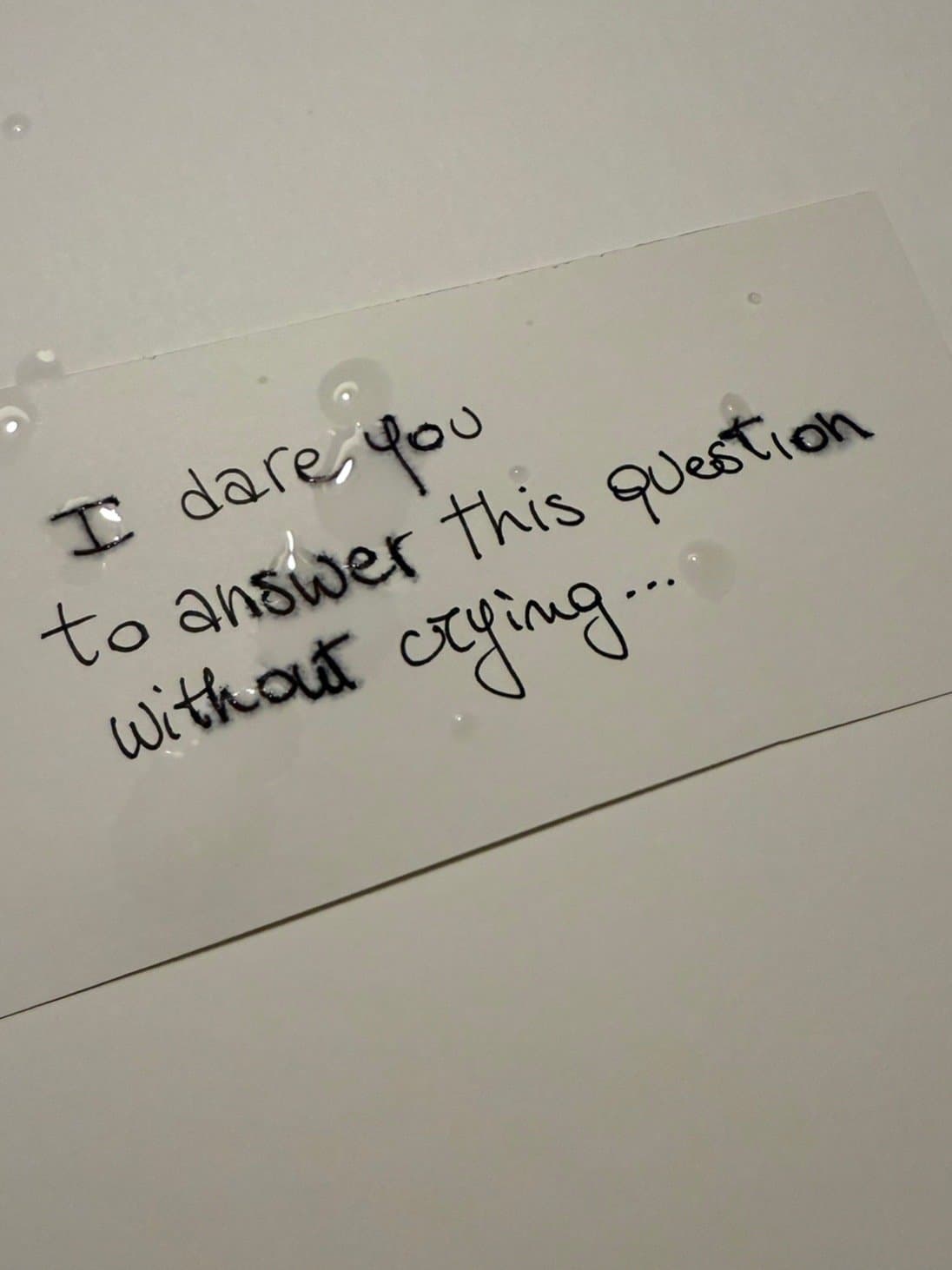 I dare you
to answer this question
without crying..