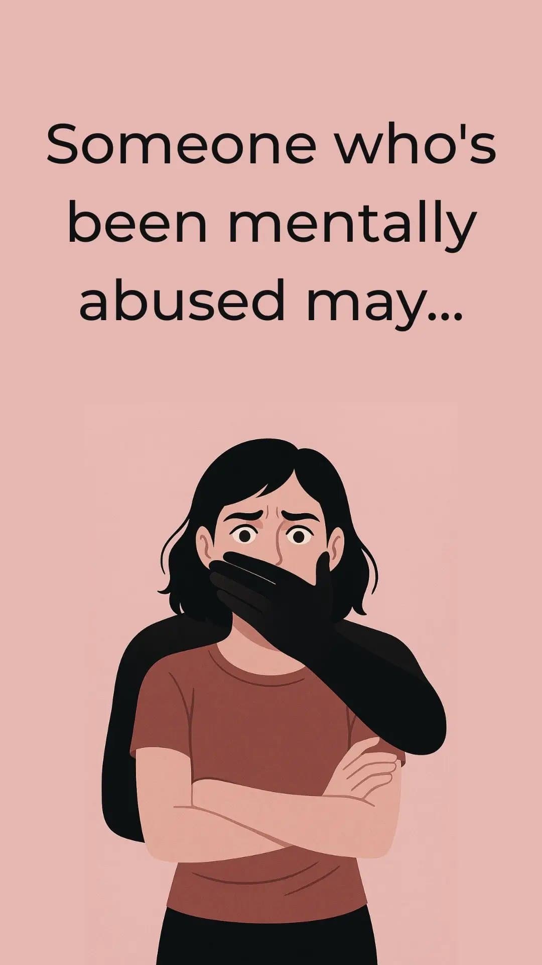 Someone who's
been mentally
abused may...