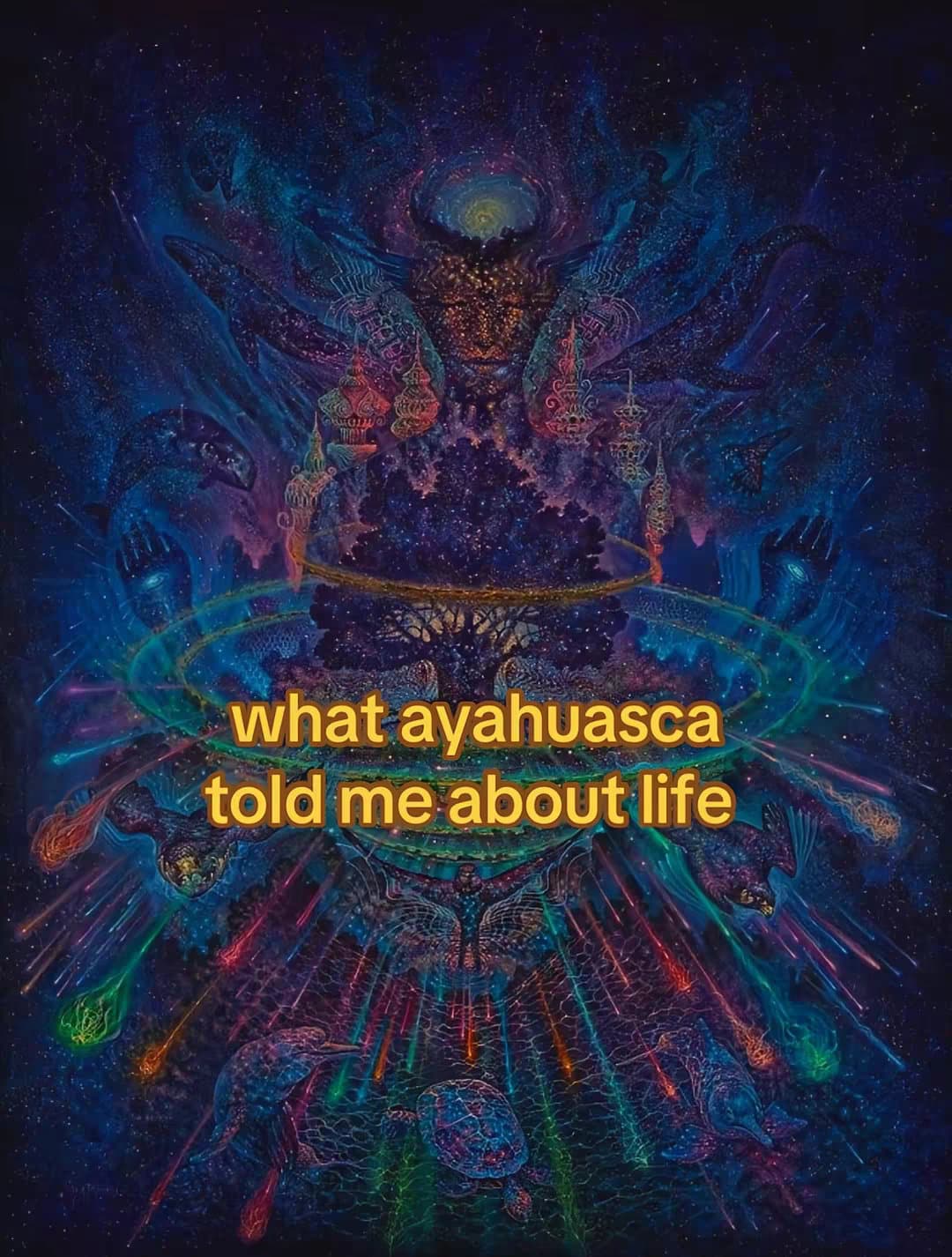 what ayahuasca
told me about life