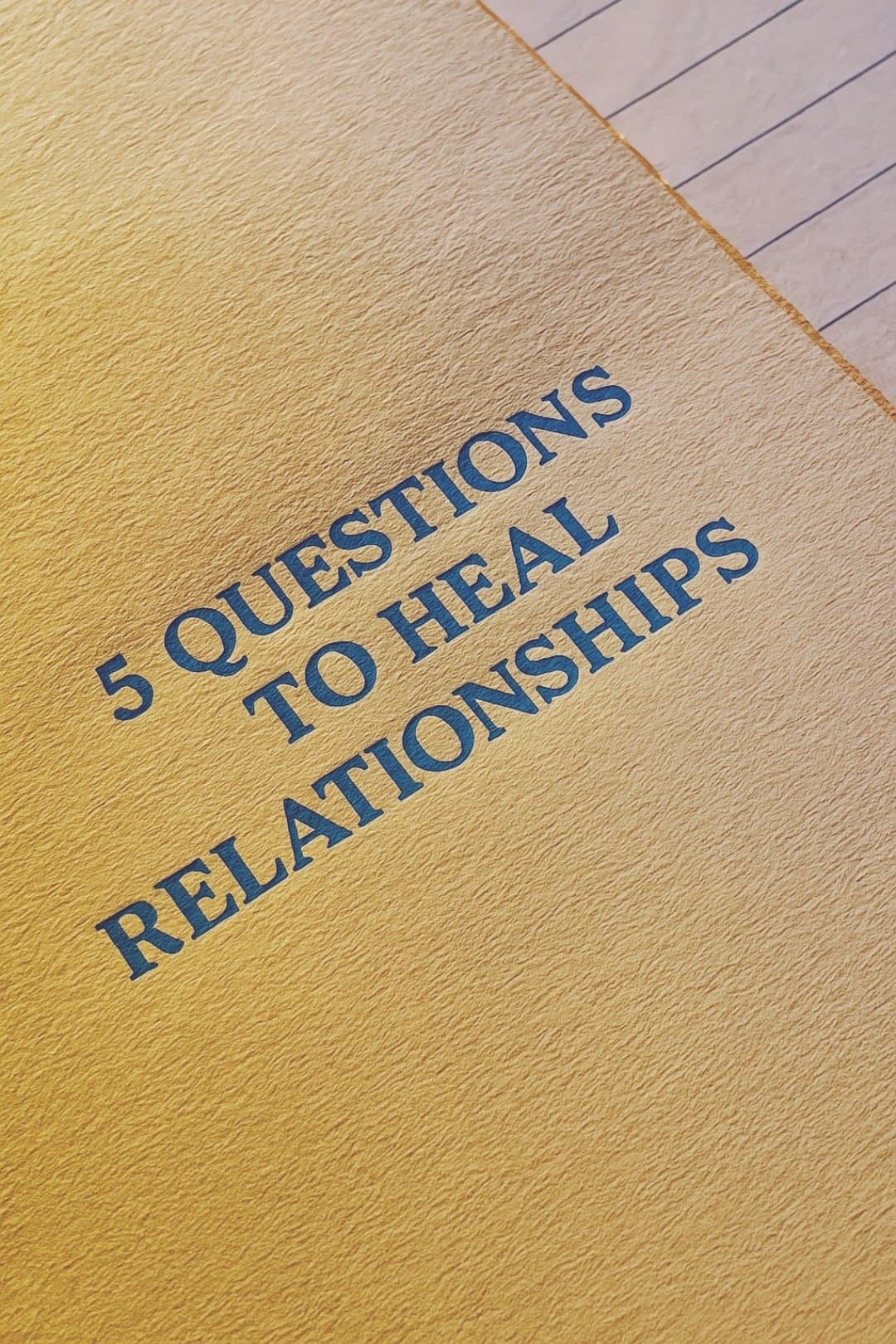 5 QUESTIONS
TO HEAL
RELATIONSHIPS
