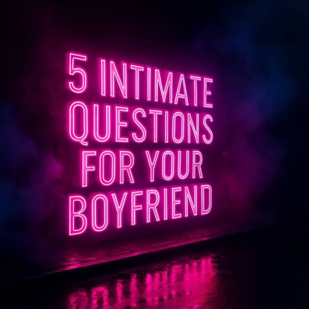 5 INTIMATE
QUESTIONS
FOR YOUR
BOYFRIEND
