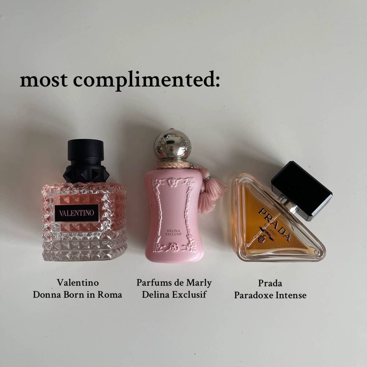 most complimented:

Valentino
Donna Born in Roma

Parfums de Marly
Delina Exclus…