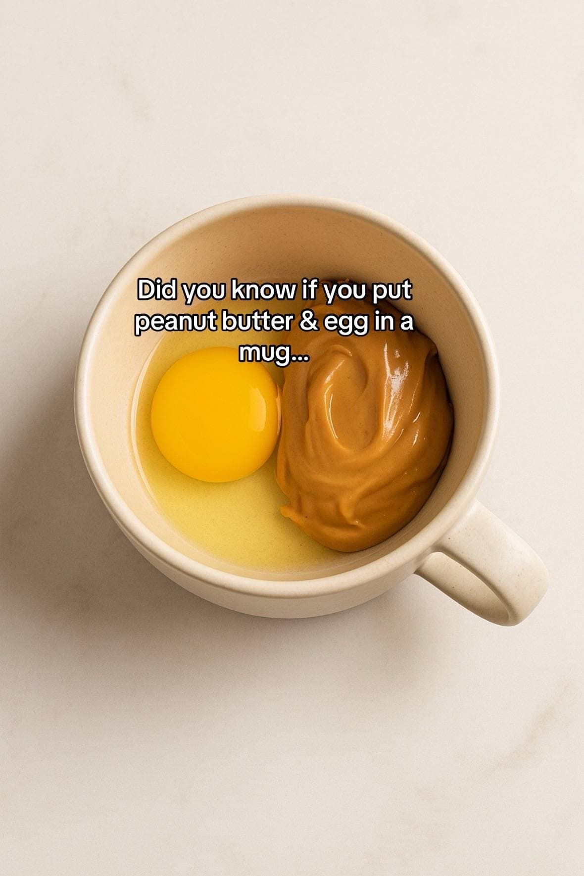 Did you know if you put 
peanut butter & egg in a
mug...
