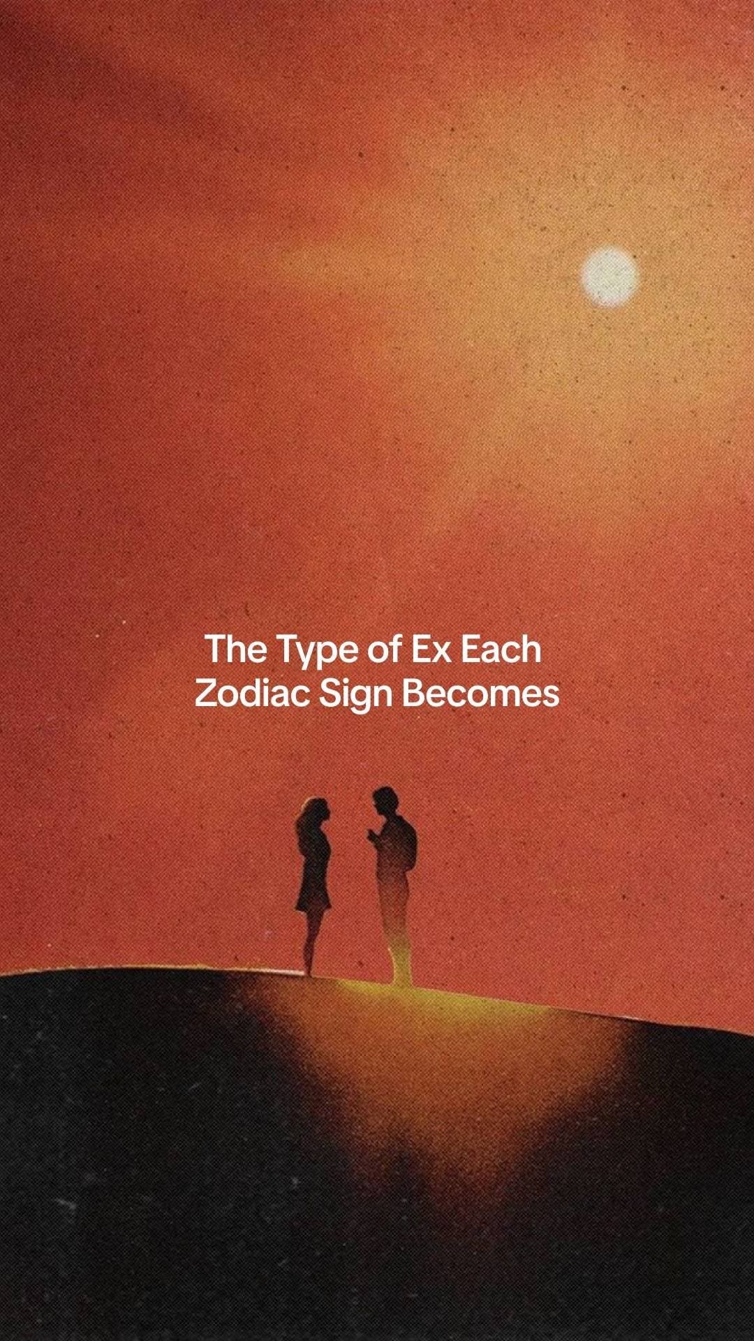The Type of Ex Each
Zodiac Sign Becomes