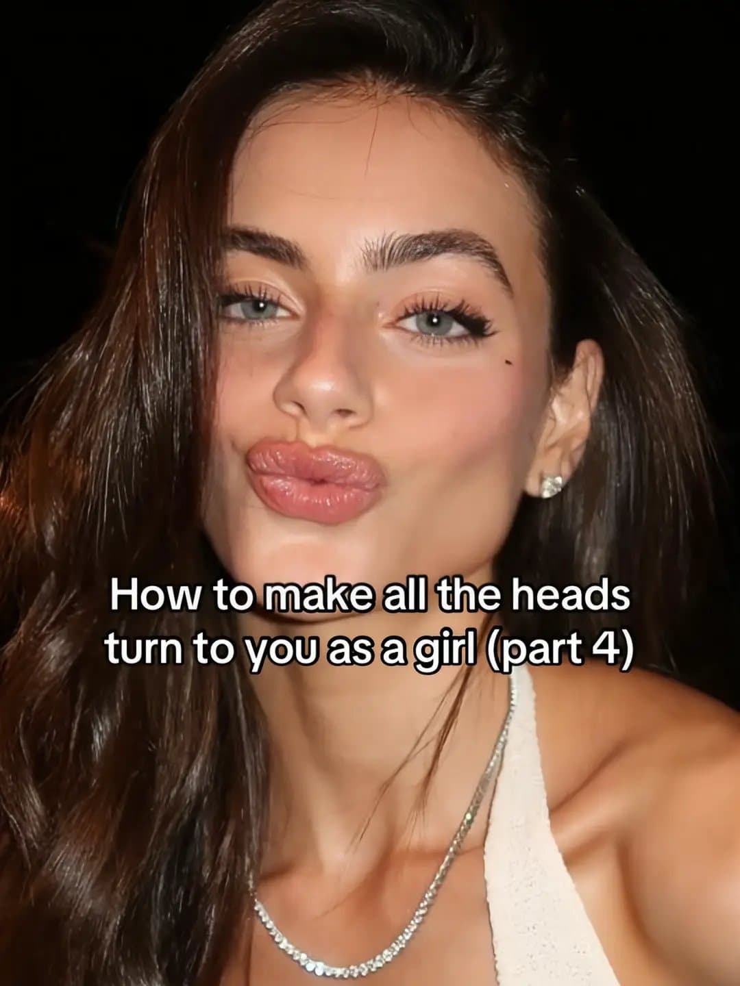 How to make all the heads
turn to you as a girl (part 4)