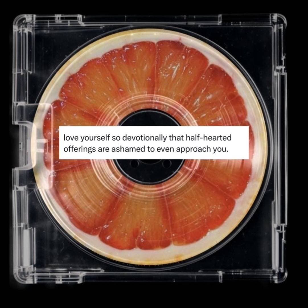 love yourself so devotionally that half-hearted
offerings are ashamed to even ap…