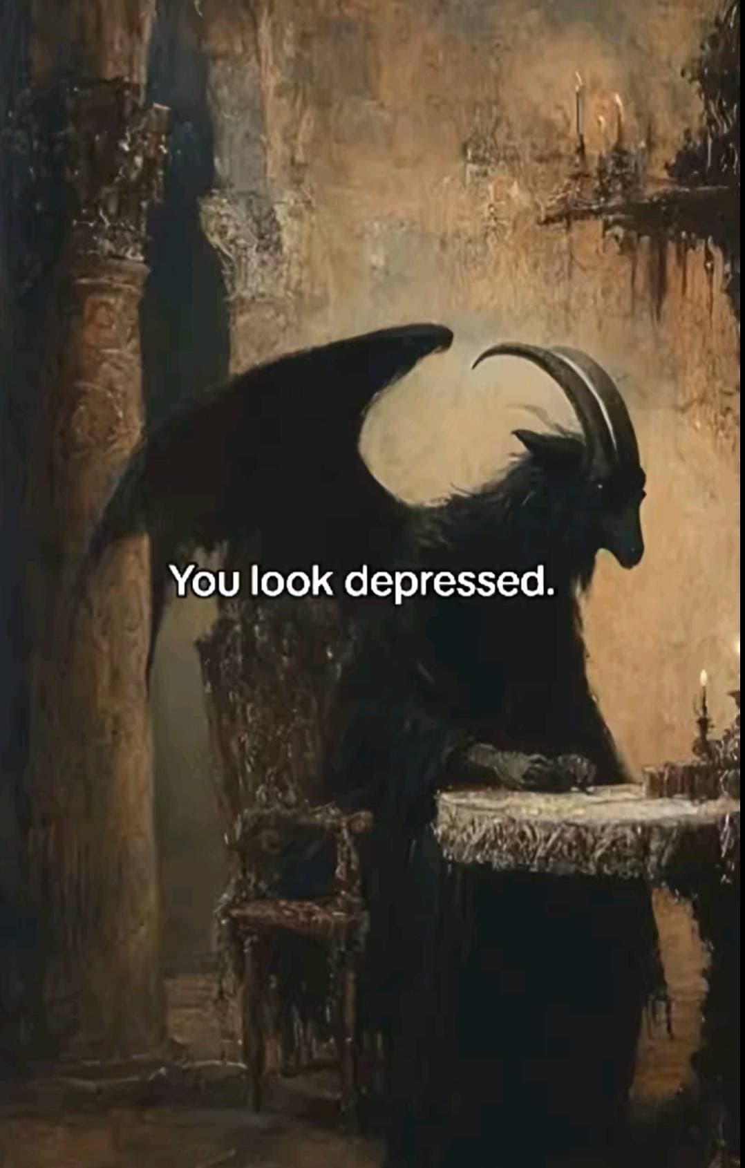 You look depressed.