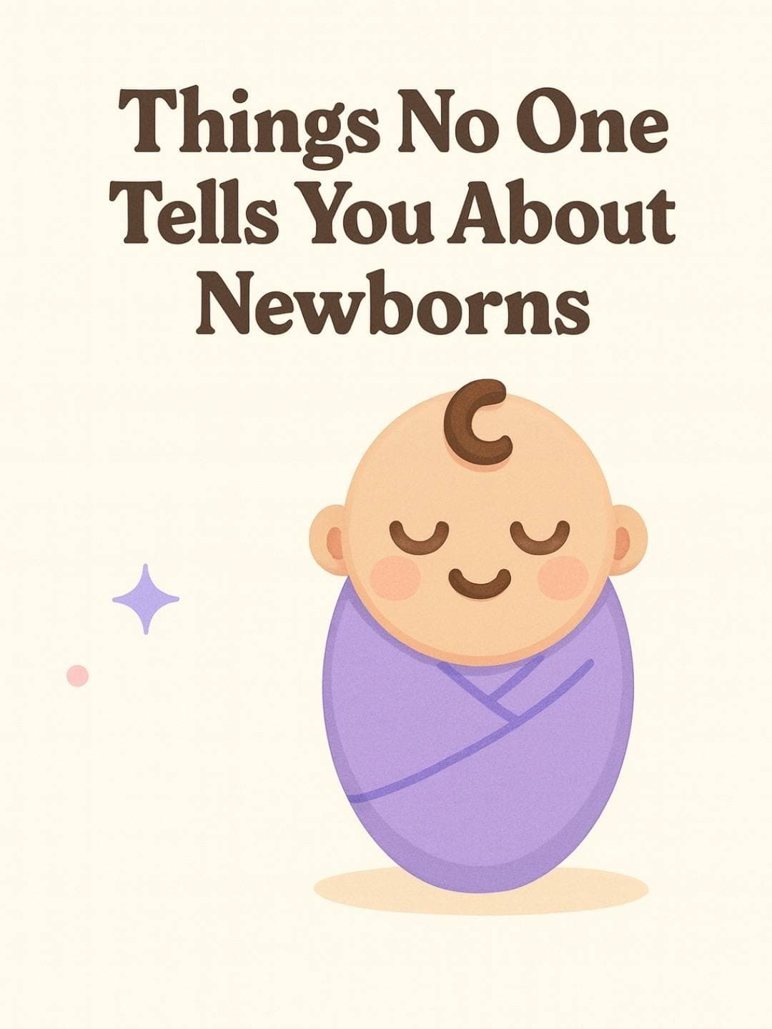 Things No One
Tells You About
Newborns
