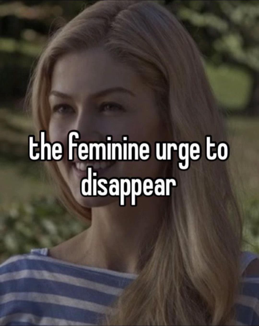 the feminine urge to
disappear