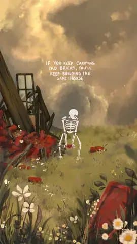 IF YOU KEEP CARRYING
OLD BRICKS, YOU'LL
KEEP BUILDING THE
SAME HOUSE