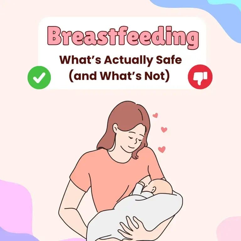 Breastfeeding
What’s Actually Safe
(and What’s Not)