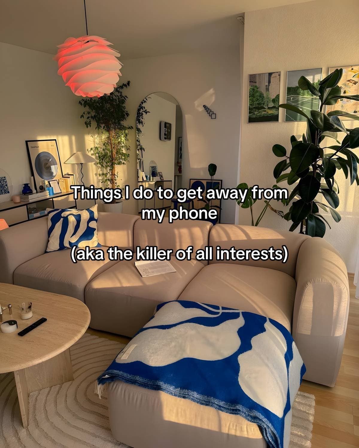 Things I do to get away from
my phone
(aka the killer of all interests)