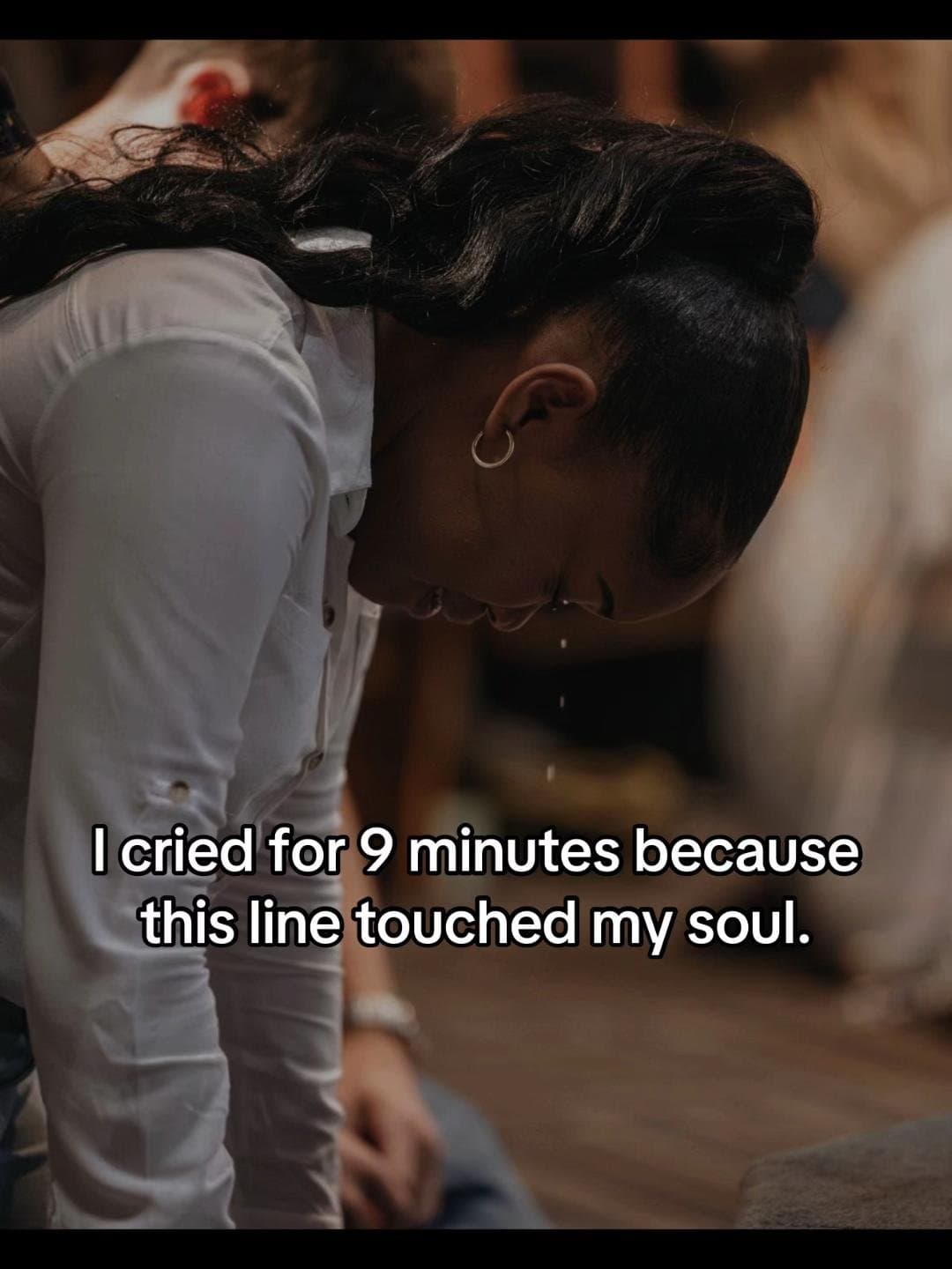 I cried for 9 minutes because
this line touched my soul.