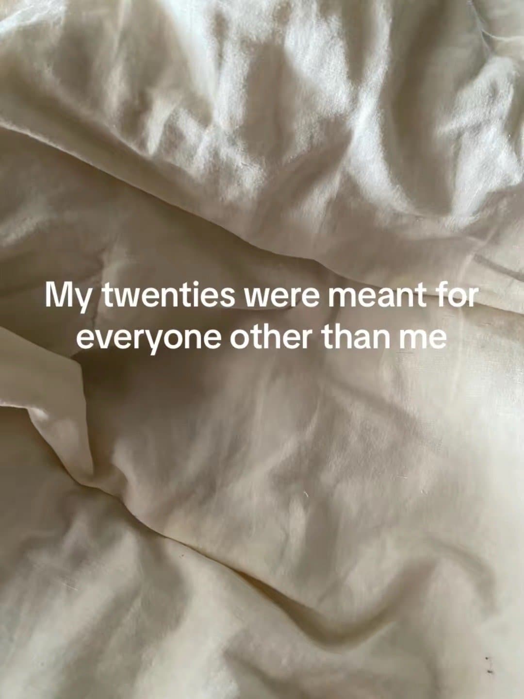 My twenties were meant for
everyone other than me