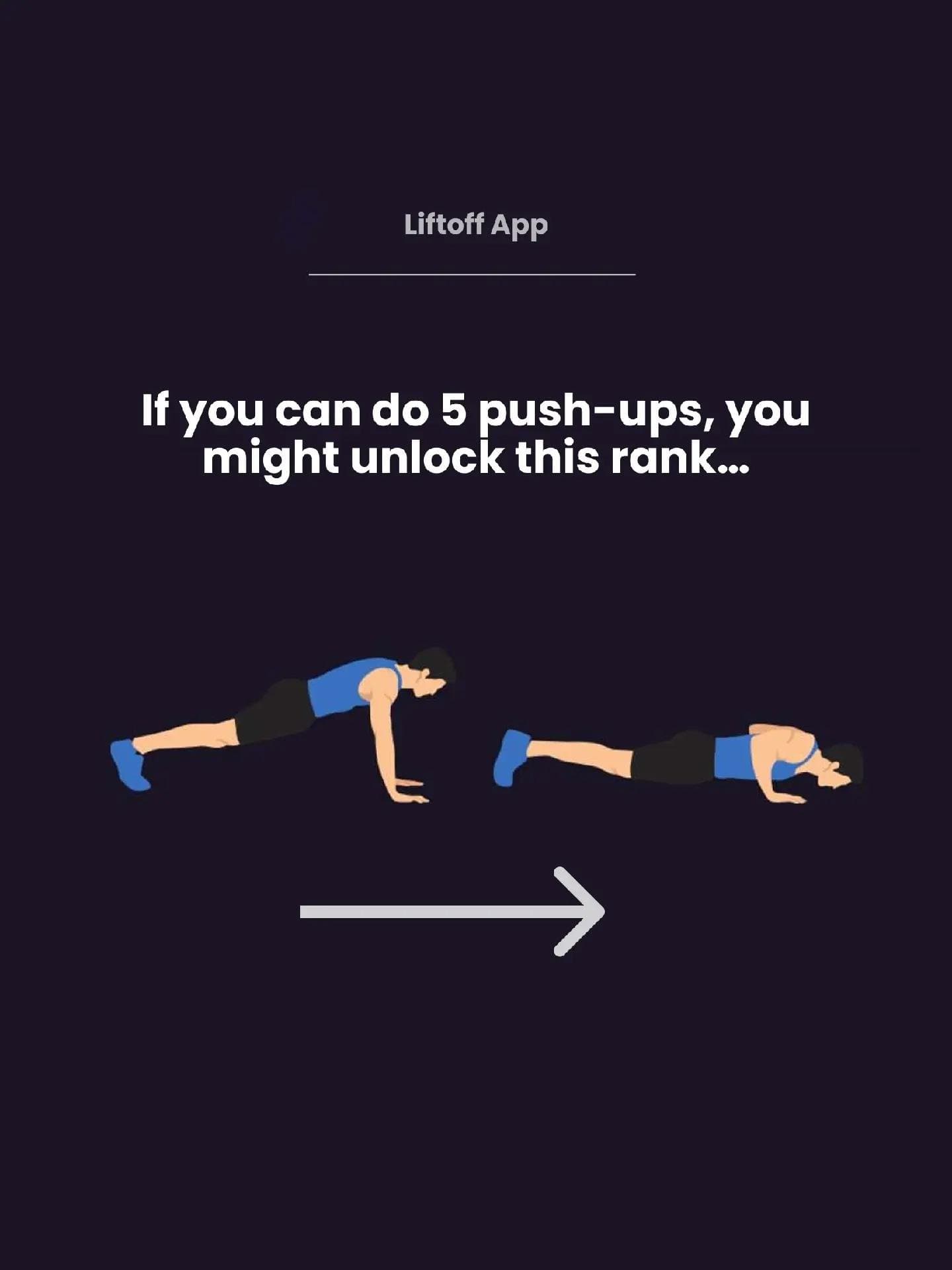 Liftoff App
If you can do 5 push-ups, you
might unlock this rank...