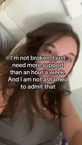 I'm not broken, I just
need more support
than an hour a week.
And I am not asham…