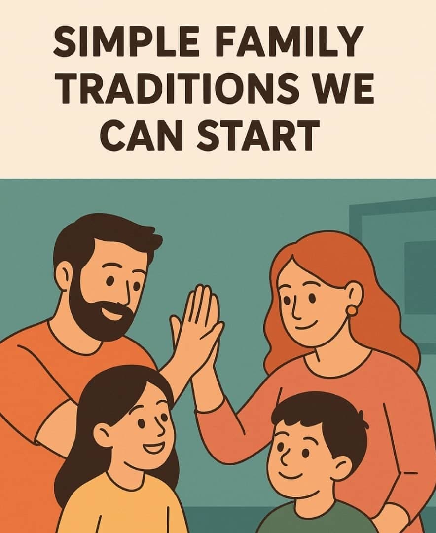 SIMPLE FAMILY
TRADITIONS WE
CAN START