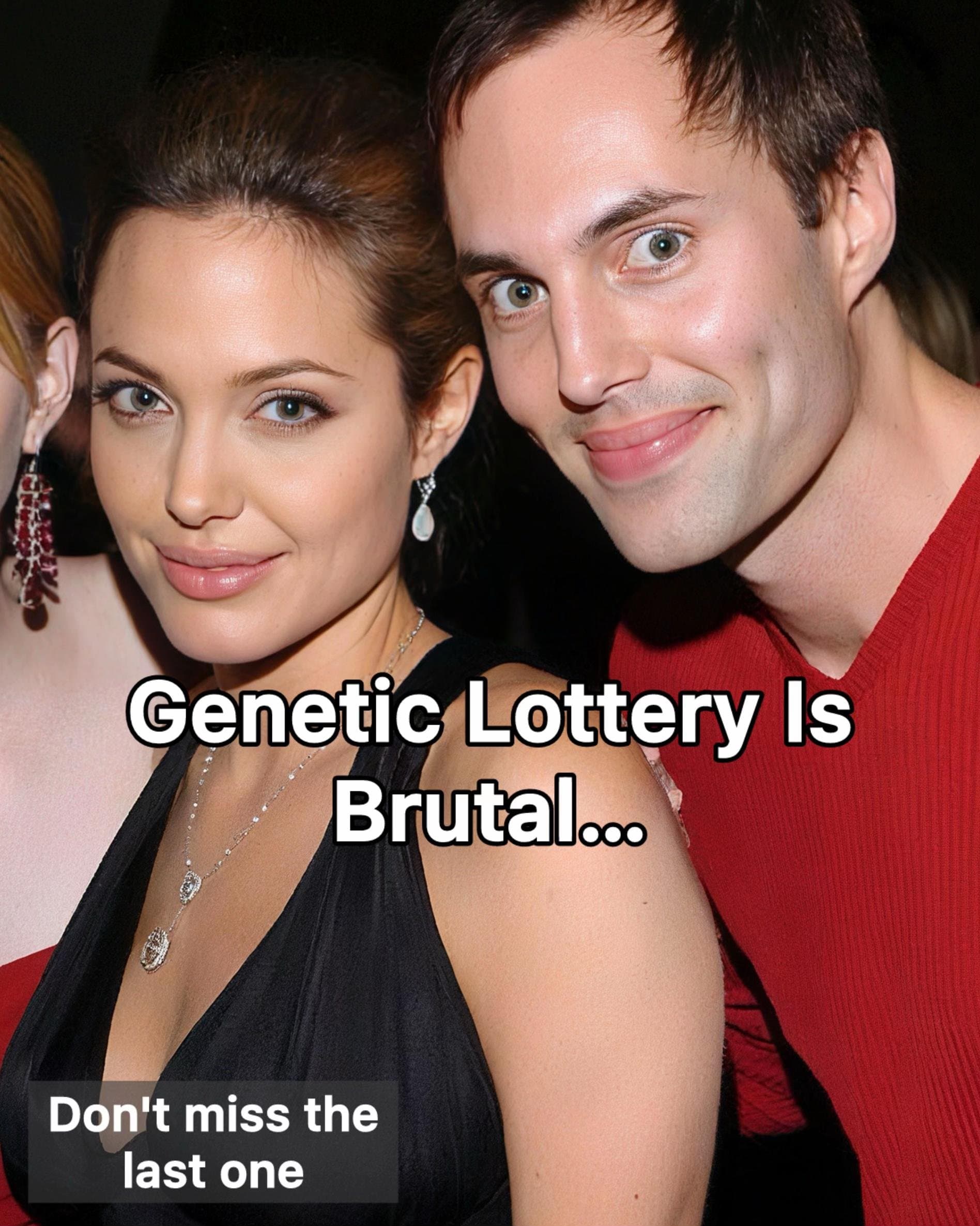 Genetic Lottery Is 
Brutal ...
Don't miss the
last one