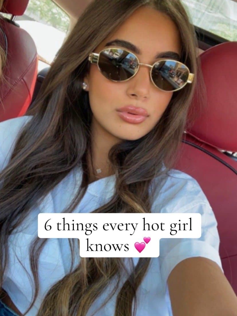 6 things every hot girl
knows 💕