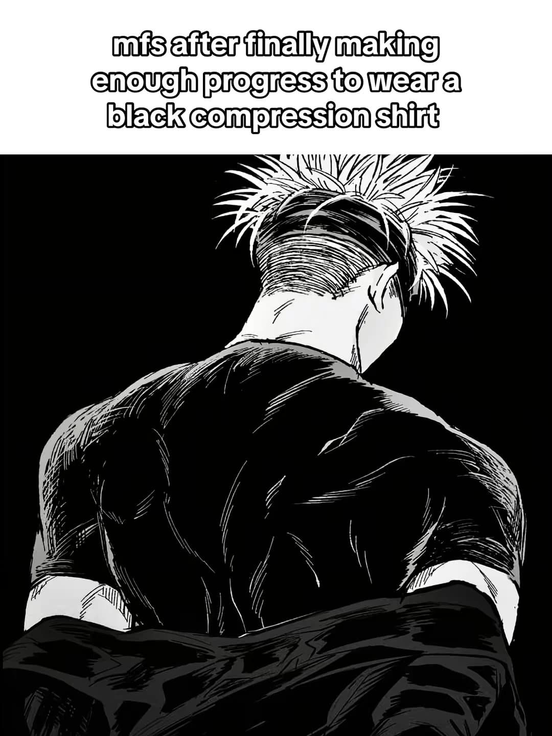 mfs after finally making
enough progress to wear a
black compression shirt