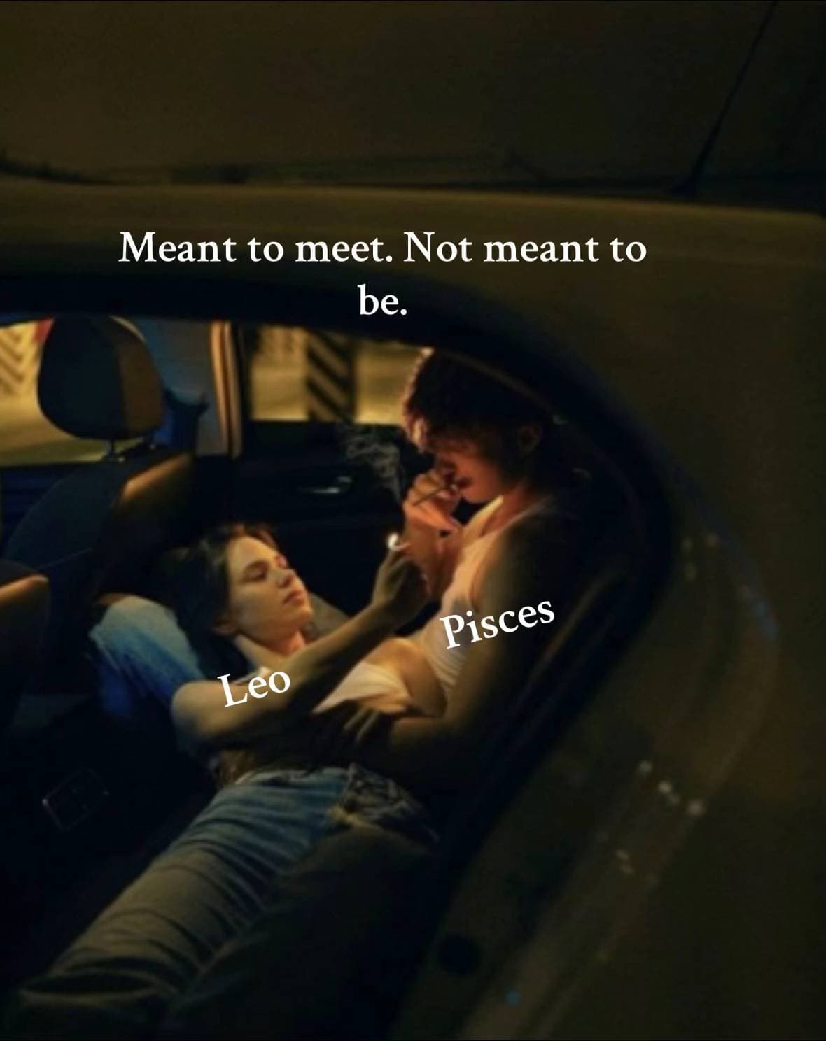Meant to meet. Not meant to
be.

Leo Pisces