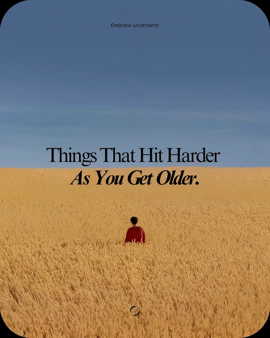 embrace uncertainty
Things That Hit Harder As You Get Older.