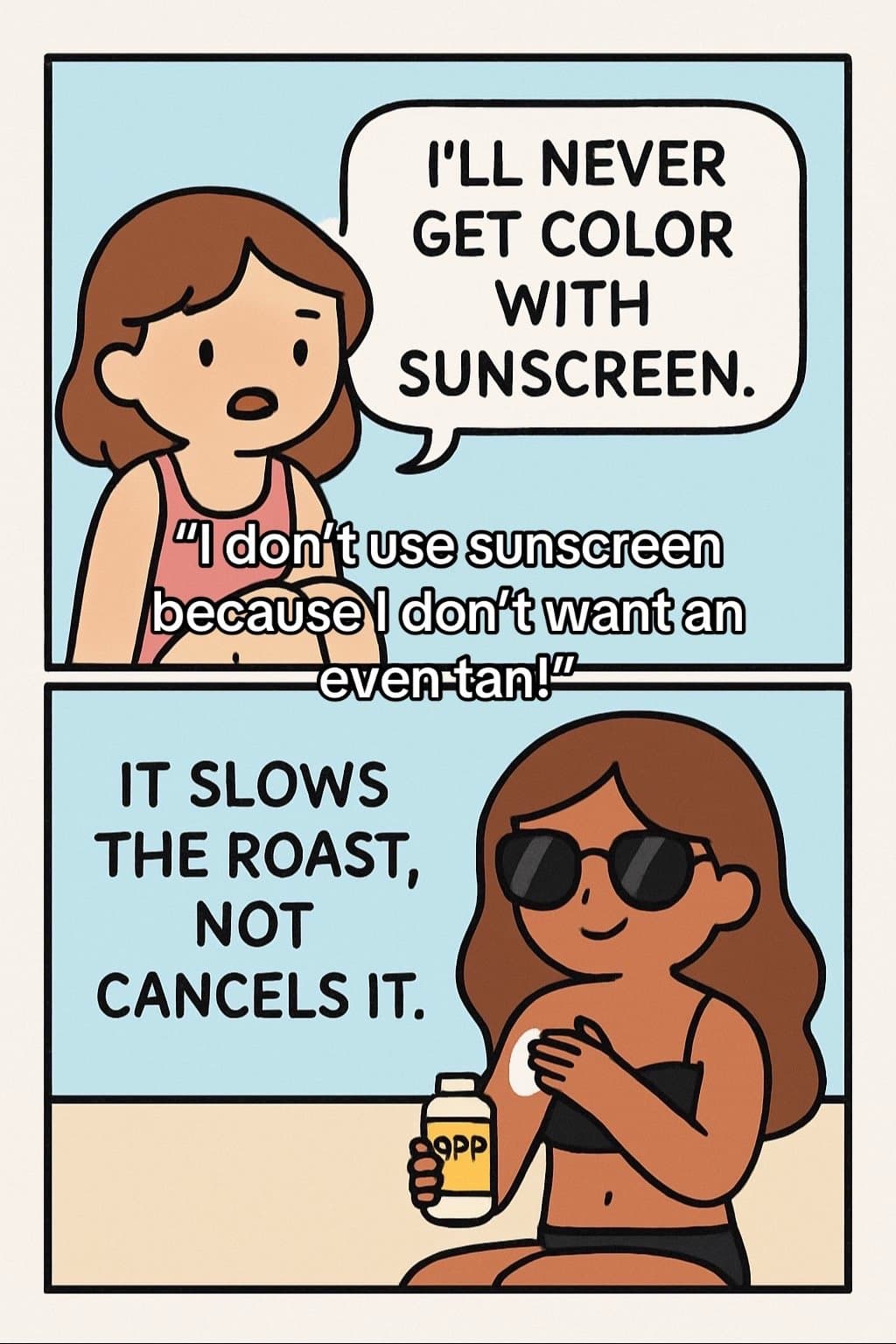 I'LL NEVER
GET COLOR
WITH
SUNSCREEN.
"I don't use sunscreen
because I don't want…