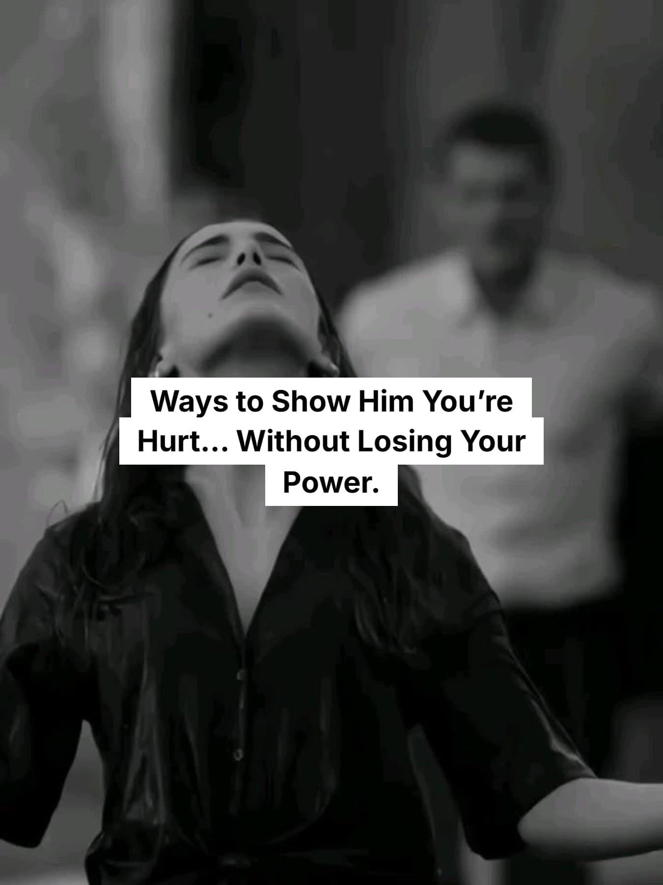 Ways to Show Him You're
Hurt... Without Losing Your
Power.