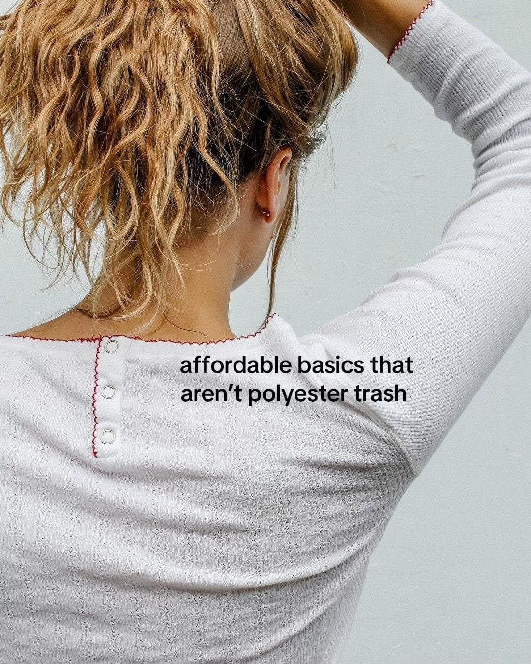 affordable basics that
aren’t polyester trash
