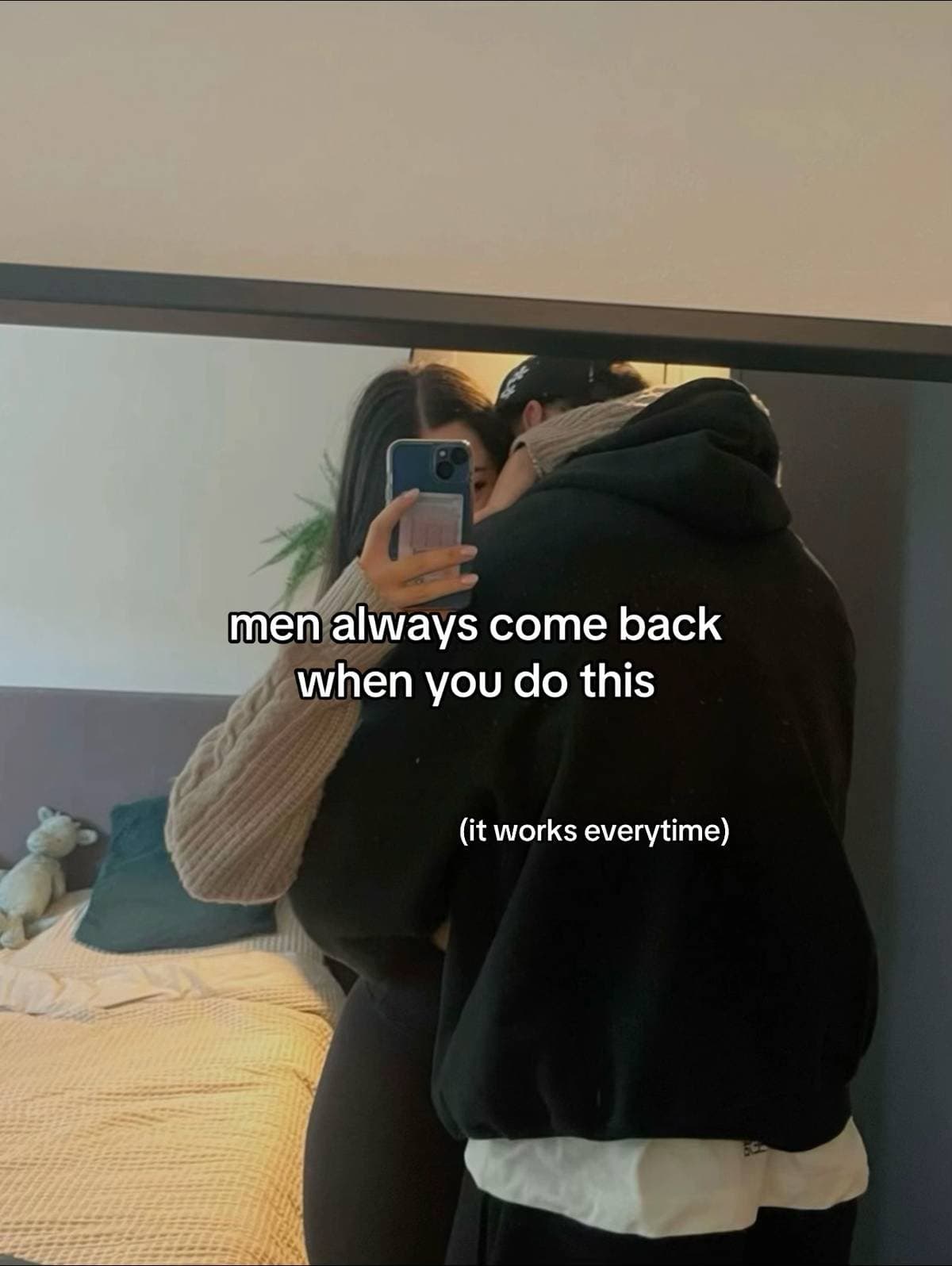 men always come back 
when you do this

(it works everytime)