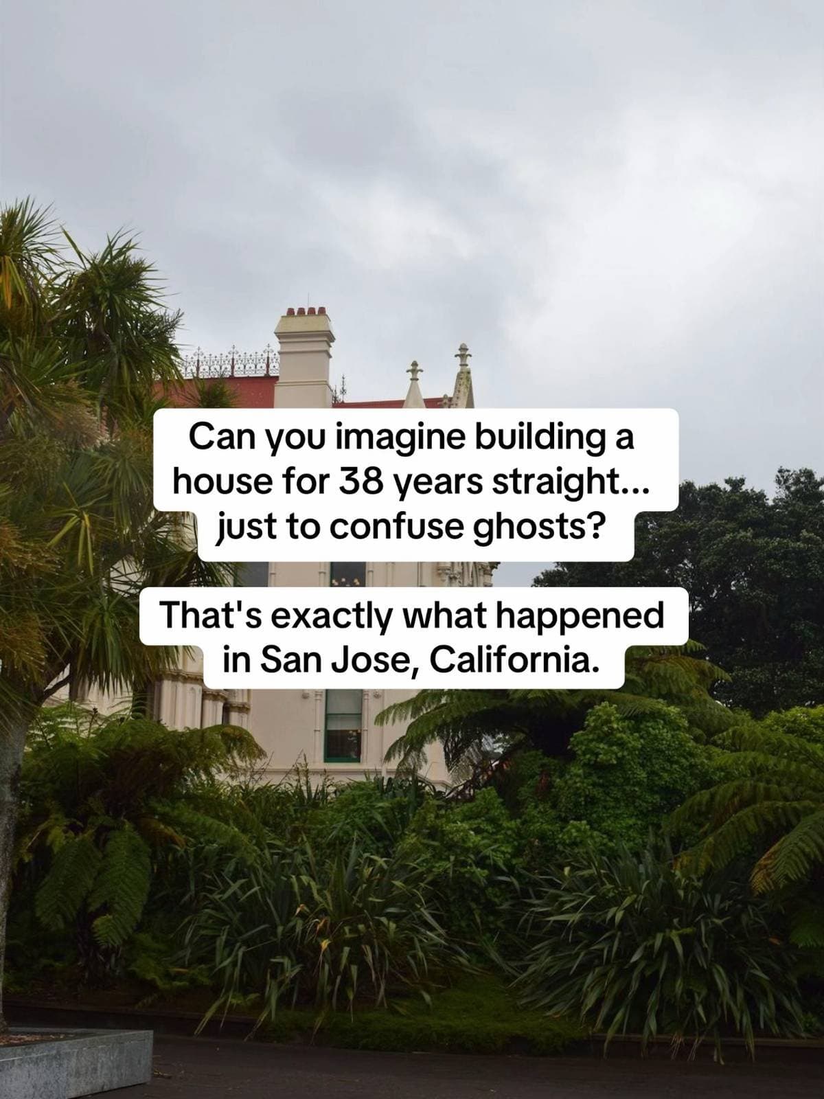 Can you imagine building a
house for 38 years straight...
just to confuse ghosts…