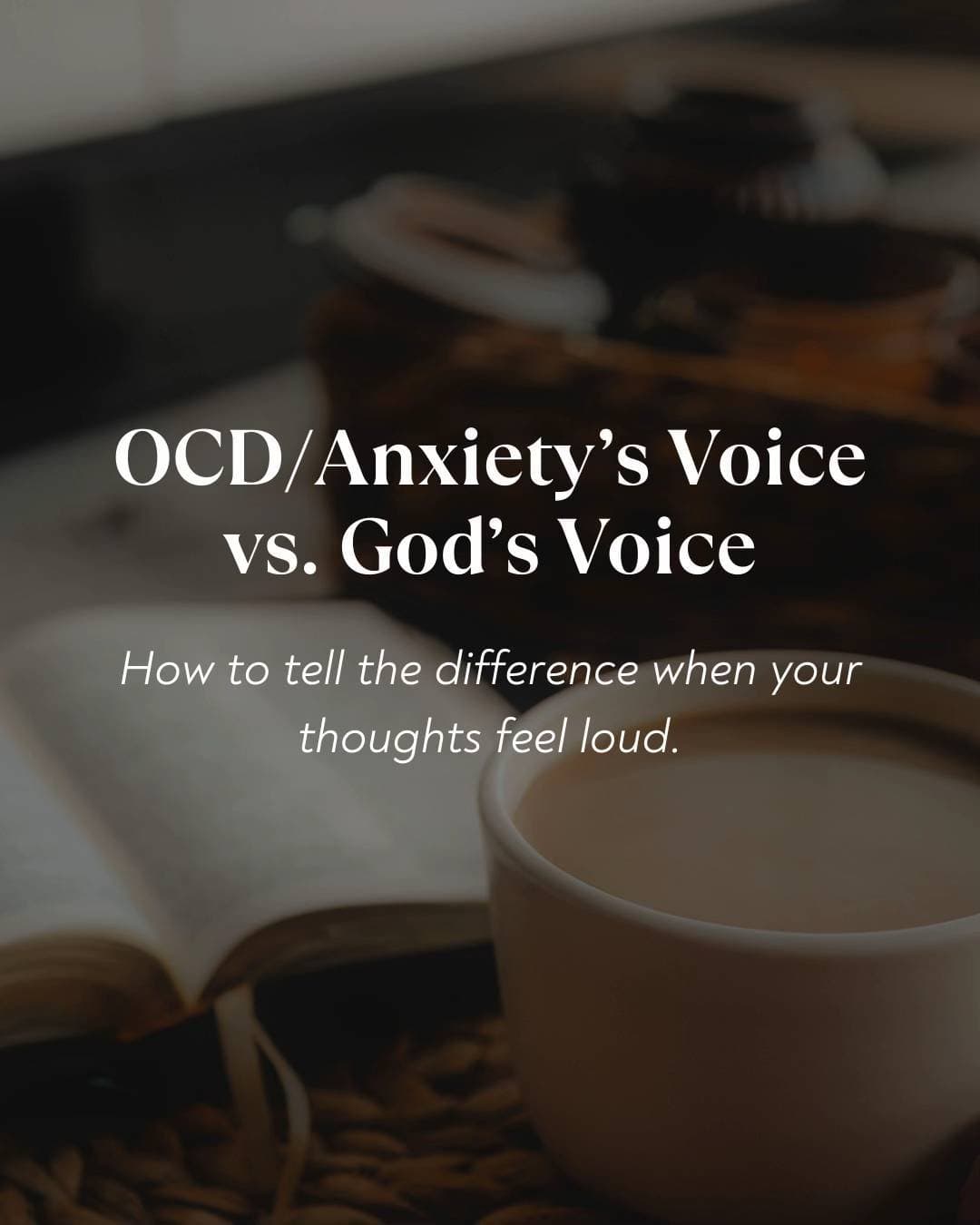 OCD/Anxiety’s Voice
vs. God’s Voice

How to tell the difference when your
though…