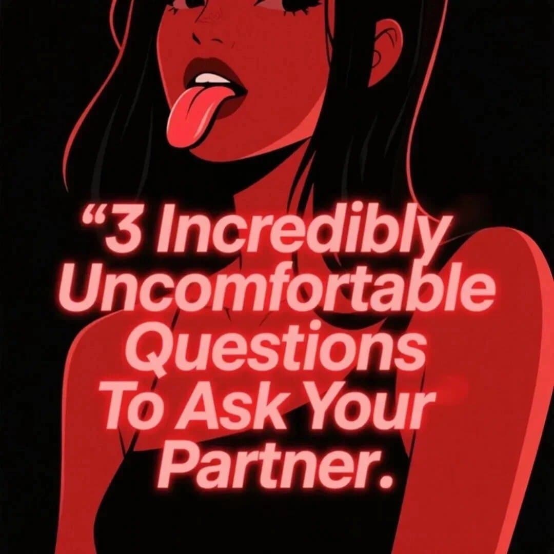 3 Incredibly
Uncomfortable
Questions
To Ask Your
Partner.